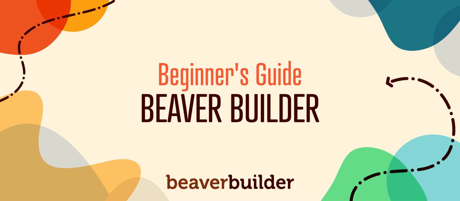 Beginners Guide to Beaver Builder Beginners Guide to Beaver Builder
