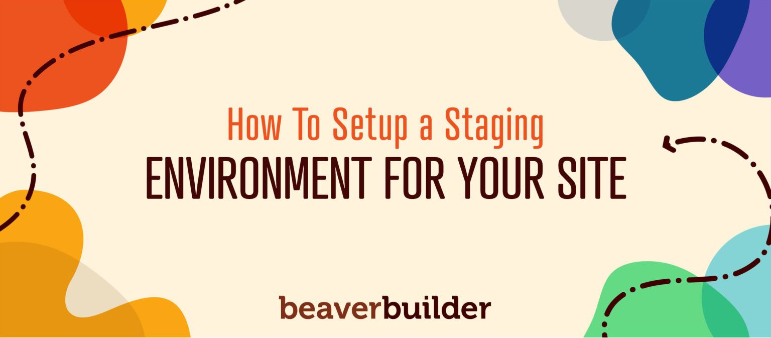 How to Setup a Staging Environment How to Setup a Staging Environment for Your Beaver Builder Site